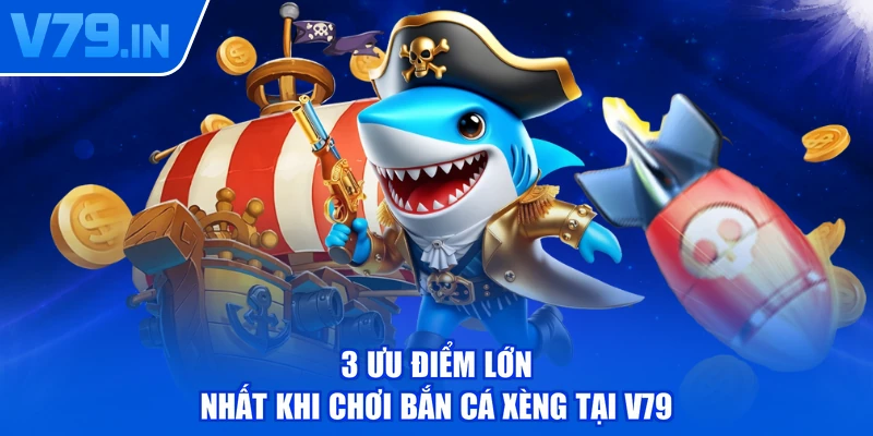 3 ưu điểm lớn nhất khi chơi bắn cá xèng tại V79