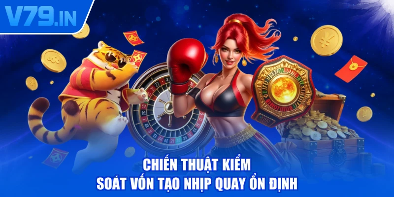 Chiến thuật kiểm soát vốn tạo nhịp quay ổn định