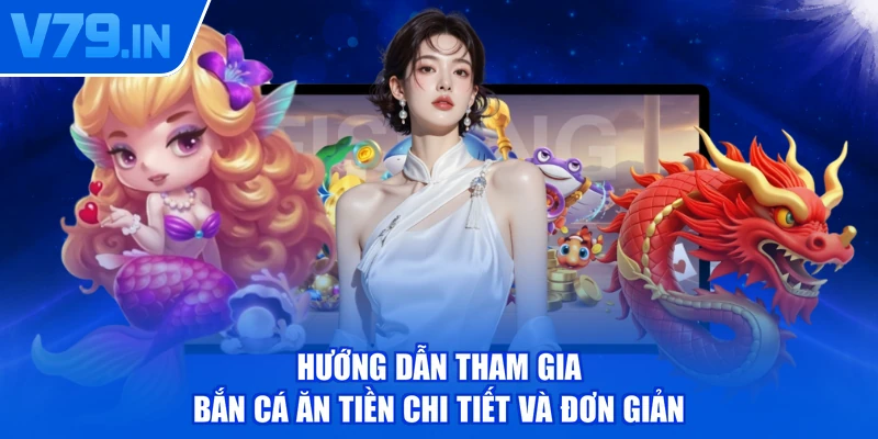 Hướng dẫn tham gia bắn cá ăn tiền chi tiết và đơn giản