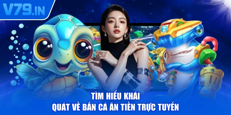 Tìm hiểu khái quát về bắn cá ăn tiền trực tuyến
